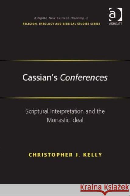 Cassian's Conferences: Scriptural Interpretation and the Monastic Ideal Kelly, Christopher J. 9781409405597