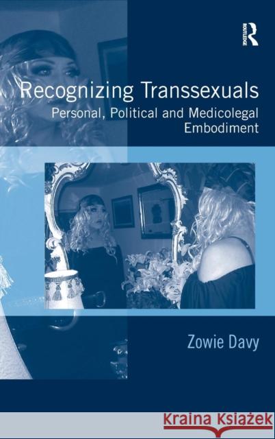 Recognizing Transsexuals: Personal, Political and Medicolegal Embodiment Davy, Zowie 9781409405658