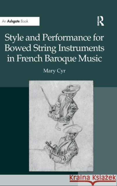 Style and Performance for Bowed String Instruments in French Baroque Music Mary Cyr 9781409405696 Ashgate Publishing