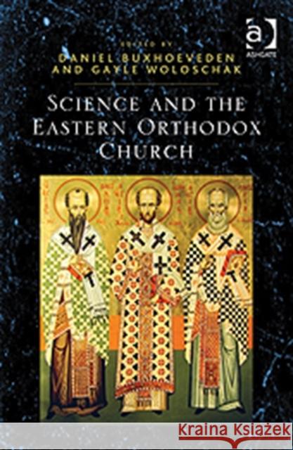 Science and the Eastern Orthodox Church Daniel Buxhoeveden Gayle E. Woloschak (Northwestern Univers  9781409405740 Ashgate Publishing Limited