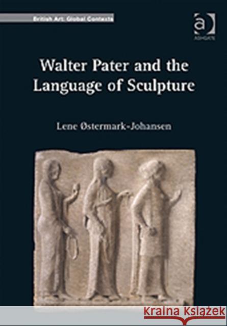 Walter Pater and the Language of Sculpture Lene Ostermark-Johansen   9781409405849