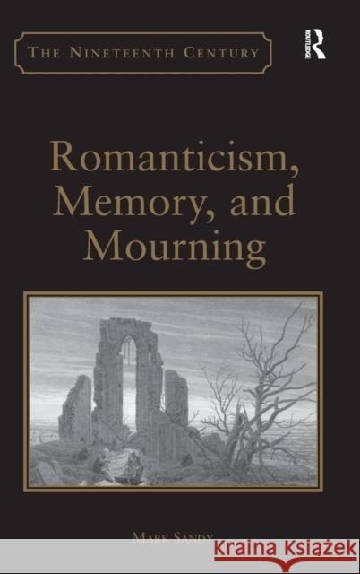 Romanticism, Memory, and Mourning. by Mark Sandy Sandy, Mark 9781409405931 Ashgate Publishing Limited