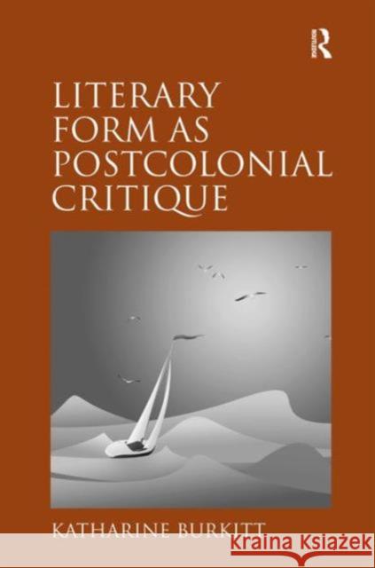 Literary Form as Postcolonial Critique: Epic Proportions Burkitt, Katharine 9781409405993