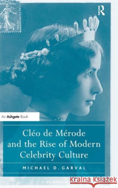 Cléo de Mérode and the Rise of Modern Celebrity Culture Garval, Michael D. 9781409406037 Ashgate Publishing Limited