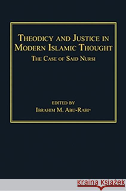 Theodicy and Justice in Modern Islamic Thought: The Case of Said Nursi Abu-Rabi, Ibrahim M. 9781409406181 Ashgate Publishing Limited