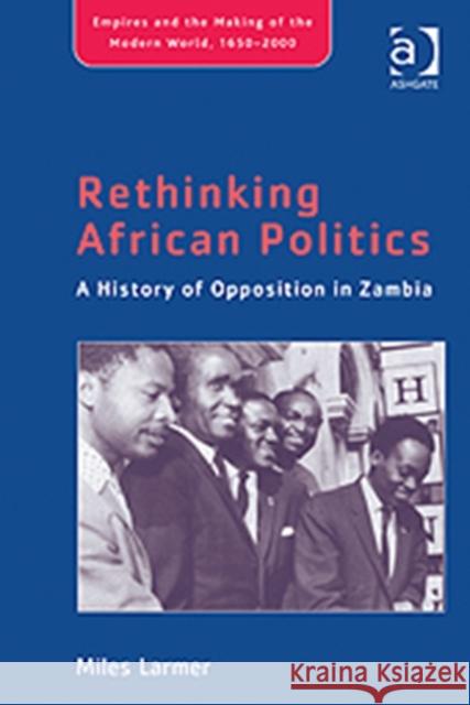 Rethinking African Politics: A History of Opposition in Zambia Larmer, Miles 9781409406273