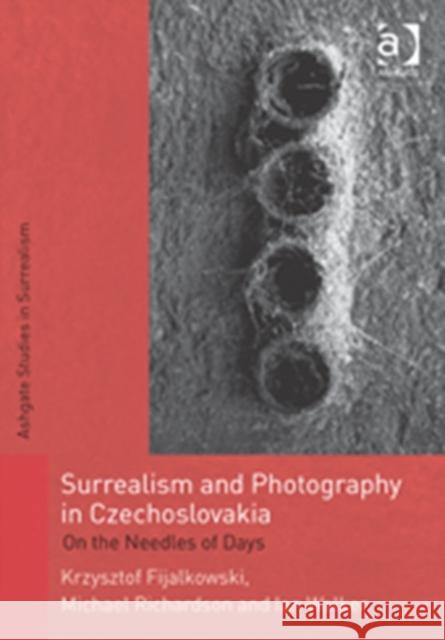 Surrealism and Photography in Czechoslovakia: On the Needles of Days Fijalkowski, Krzysztof 9781409406280