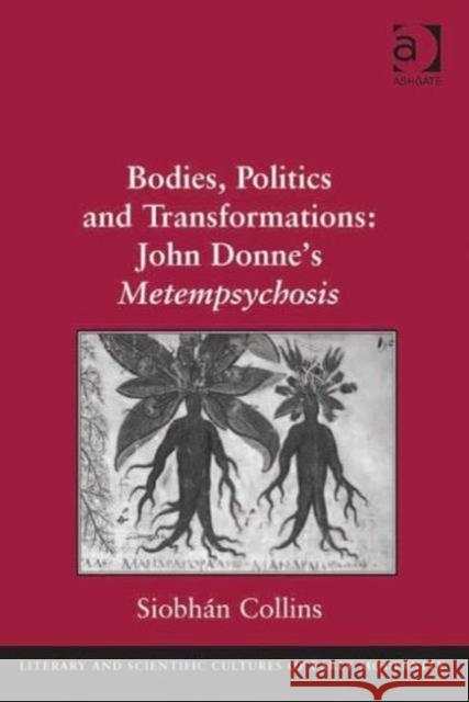 Bodies, Politics and Transformations: John Donne's Metempsychosis Siobhan Collins   9781409406358 Ashgate Publishing Limited