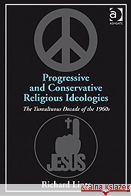 Progressive and Conservative Religious Ideologies: The Tumultuous Decade of the 1960s Lints, Richard 9781409406433