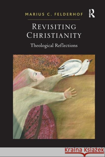 Revisiting Christianity: Theological Reflections Felderhof, Marius C. 9781409406730