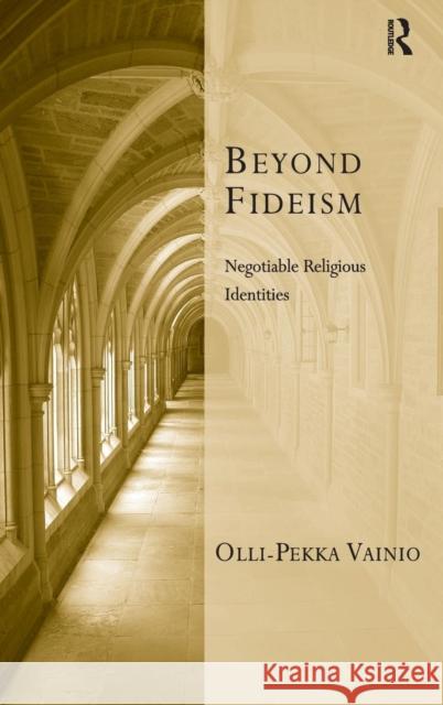 Beyond Fideism: Negotiable Religious Identities Vainio, Olli-Pekka 9781409406792