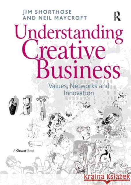 Understanding Creative Business: Values, Networks and Innovation Shorthose, Jim 9781409407140