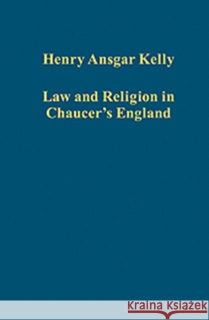 Law and Religion in Chaucer's England H.A. Kelly   9781409407515 Ashgate Publishing Limited