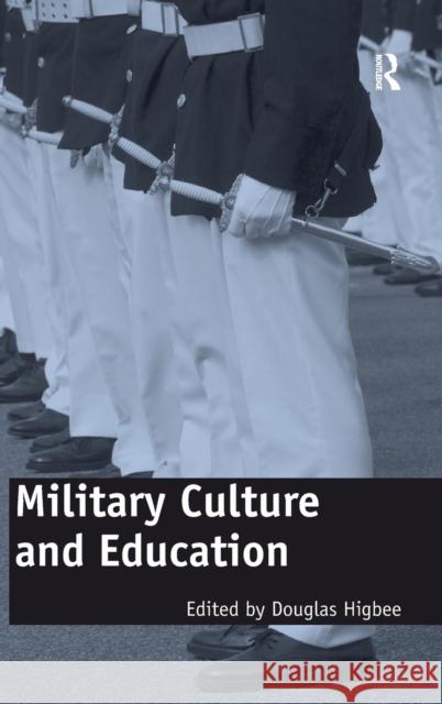 Military Culture and Education: Current Intersections of Academic and Military Cultures Higbee, Douglas 9781409407577