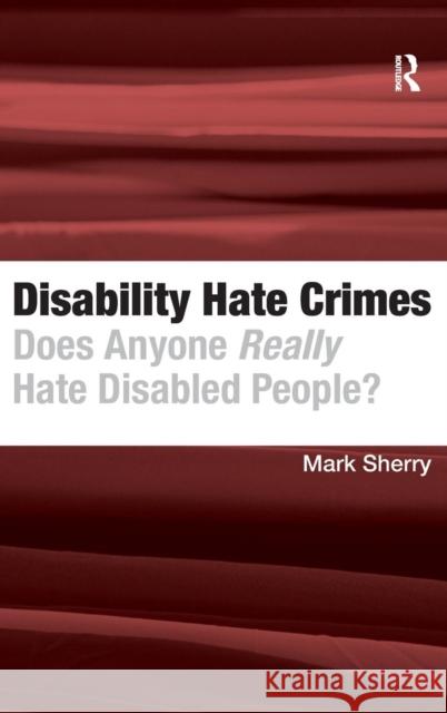 Disability Hate Crimes: Does Anyone Really Hate Disabled People? Sherry, Mark 9781409407812 