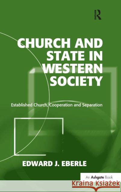 Church and State in Western Society: Established Church, Cooperation and Separation Eberle, Edward J. 9781409407928 Ashgate Publishing Limited