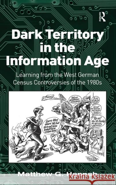 Dark Territory in the Information Age: Learning from the West German Census Controversies of the 1980s Hannah, Matthew G. 9781409408130
