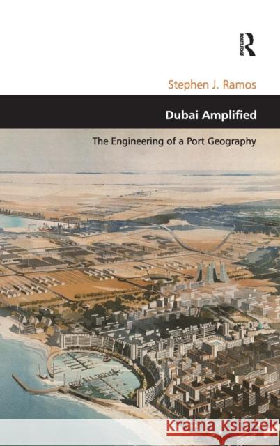 Dubai Amplified: The Engineering of a Port Geography Ramos, Stephen J. 9781409408222 Ashgate Publishing Limited