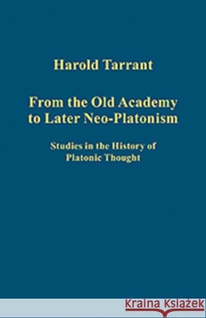 From the Old Academy to Later Neo-Platonism: Studies in the History of Platonic Thought Tarrant, Harold 9781409408284