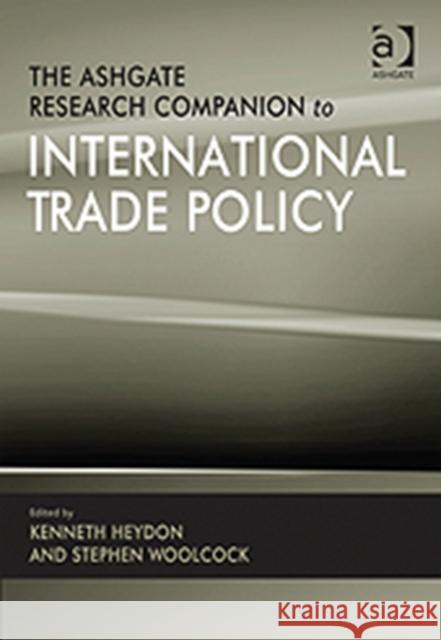 The Ashgate Research Companion to International Trade Policy Kenneth Heydon 9781409408352 0