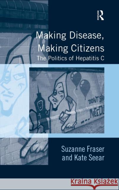 Making Disease, Making Citizens: The Politics of Hepatitis C Fraser, Suzanne 9781409408390