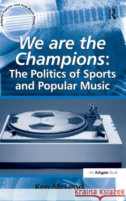 We are the Champions: The Politics of Sports and Popular Music Ken McLeod   9781409408642 Ashgate Publishing Limited