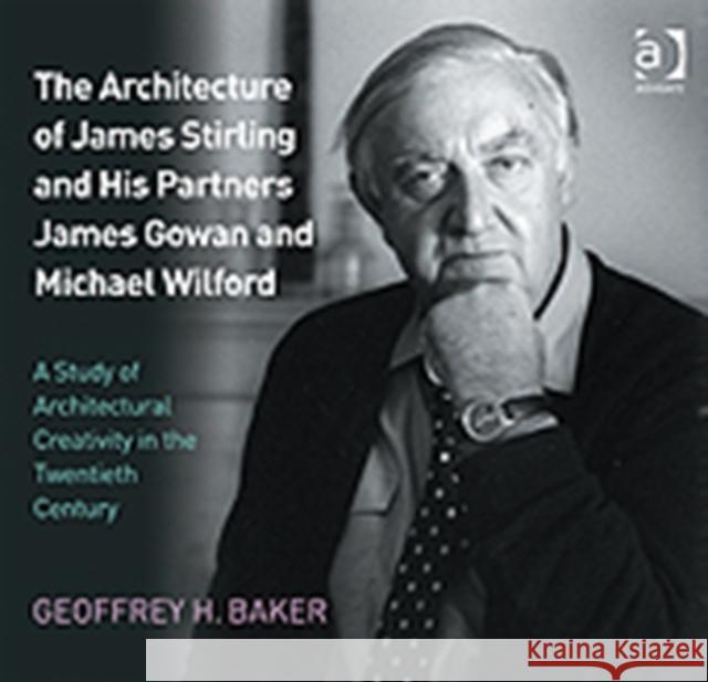 The Architecture of James Stirling and His Partners James Gowan and Michael Wilford: A Study of Architectural Creativity in the Twentieth Century Baker, Geoffrey H. 9781409409267