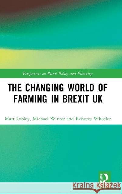 The Changing World of Farming in Brexit UK Michael Winter Matt Lobley 9781409409717 Routledge