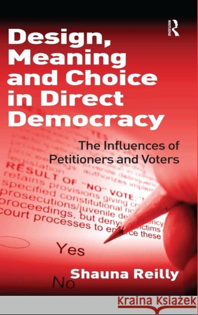 Design, Meaning and Choice in Direct Democracy: The Influences of Petitioners and Voters Reilly, Shauna 9781409409731