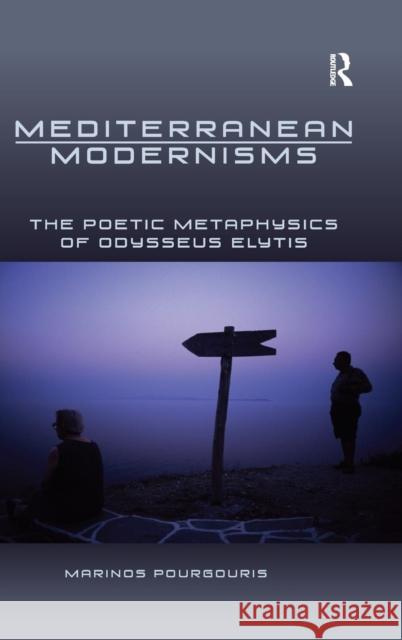 Mediterranean Modernisms: The Poetic Metaphysics of Odysseus Elytis Pourgouris, Marinos 9781409410003