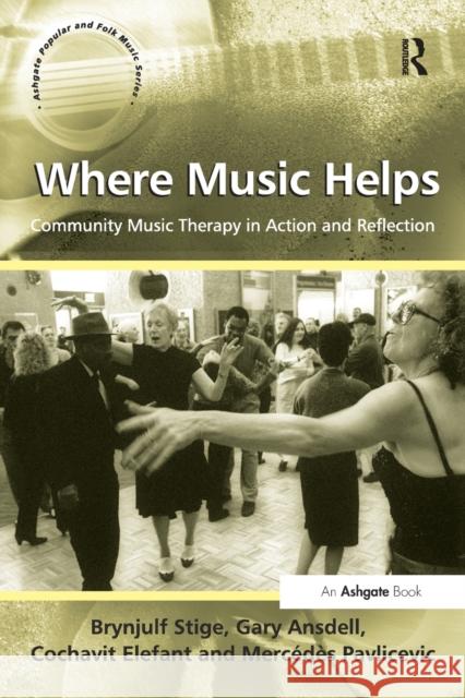 Where Music Helps: Community Music Therapy in Action and Reflection Stige, Brynjulf 9781409410102 Ashgate Popular and Folk Music Series