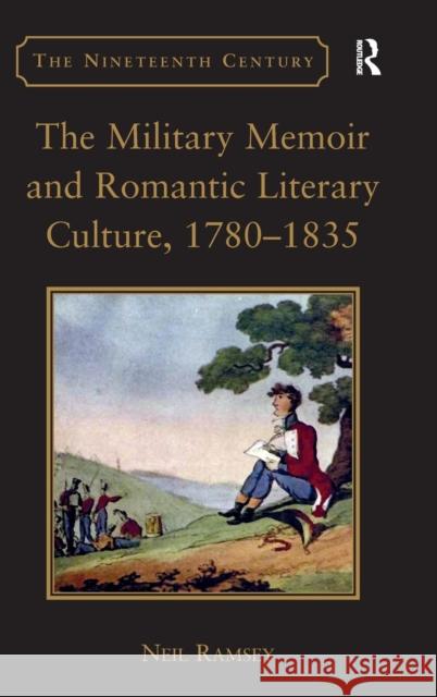 The Military Memoir and Romantic Literary Culture, 1780�1835 Ramsey, Neil 9781409410348 Ashgate Publishing Limited