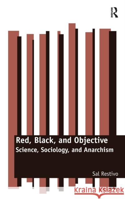 Red, Black, and Objective: Science, Sociology, and Anarchism Restivo, Sal 9781409410393 Ashgate Publishing Limited