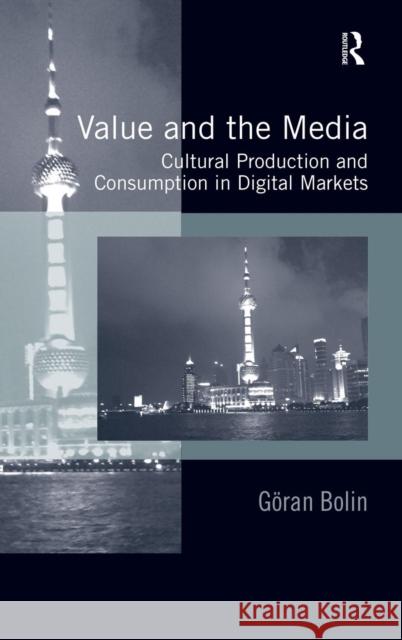 Value and the Media: Cultural Production and Consumption in Digital Markets Bolin, Göran 9781409410485 Ashgate Publishing Limited