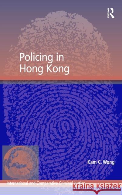 Policing in Hong Kong Kam C. Wong   9781409410607 Ashgate Publishing Limited