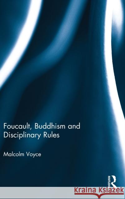 Foucault, Buddhism and Disciplinary Rules Malcolm Voyce   9781409410805