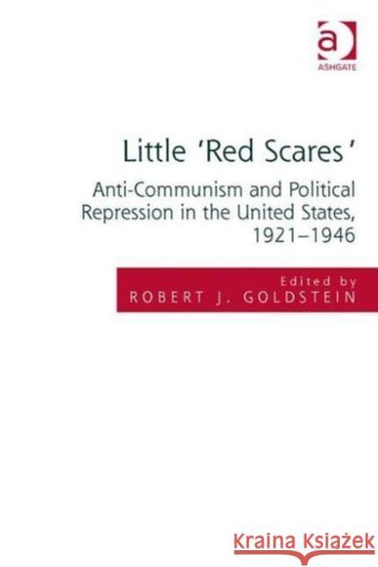 Little 'Red Scares': Anti-Communism and Political Repression in the United States, 1921-1946 Goldstein, Robert Justin 9781409410911 Ashgate Publishing Limited