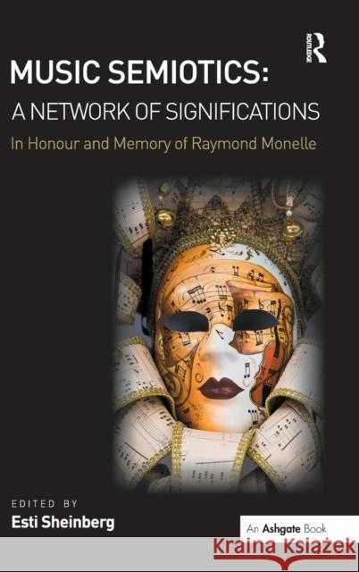 Music Semiotics: A Network of Significations: In Honour and Memory of Raymond Monelle Sheinberg, Esti 9781409411024
