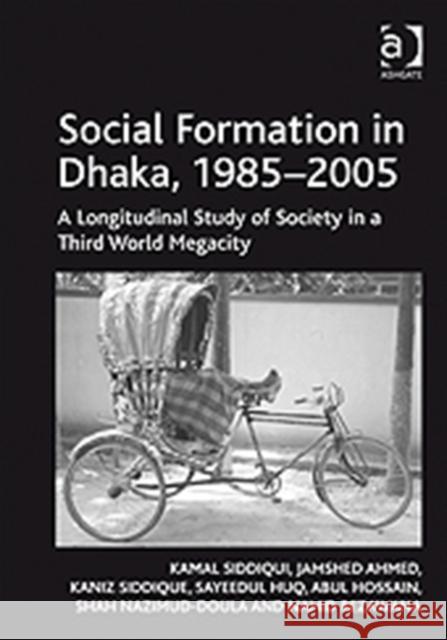 Social Formation in Dhaka, 1985-2005: A Longitudinal Study of Society in a Third World Megacity Siddiqui, Kamal 9781409411031