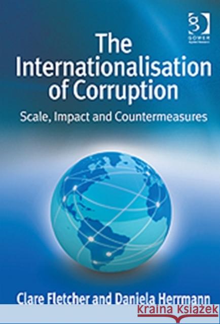 The Internationalisation of Corruption: Scale, Impact and Countermeasures Fletcher, Clare 9781409411291 Ashgate Publishing Limited