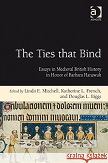 The Ties That Bind: Essays in Medieval British History in Honor of Barbara Hanawalt Mitchell, Linda E. 9781409411543