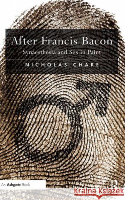 After Francis Bacon: Synaesthesia and Sex in Paint Chare, Nicholas 9781409411703