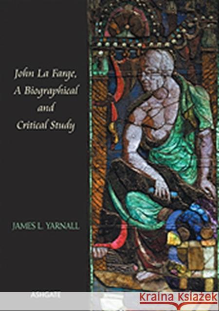 John La Farge, a Biographical and Critical Study Yarnall, Jamesl 9781409411727