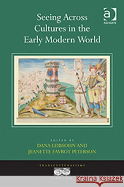 Seeing Across Cultures in the Early Modern World Dana Leibsohn 9781409411895