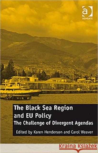 The Black Sea Region and Eu Policy: The Challenge of Divergent Agendas Weaver, Carol 9781409412014 Ashgate Publishing Limited