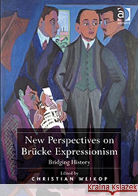 New Perspectives on Brücke Expressionism: Bridging History Weikop, Christian 9781409412038 0