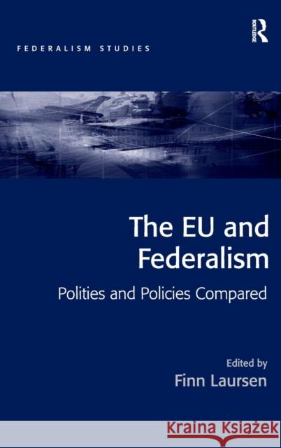 The EU and Federalism: Polities and Policies Compared Laursen, Finn 9781409412168