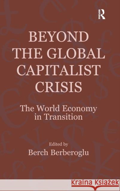 Beyond the Global Capitalist Crisis: The World Economy in Transition Berberoglu, Berch 9781409412397 Gower Publishing Ltd