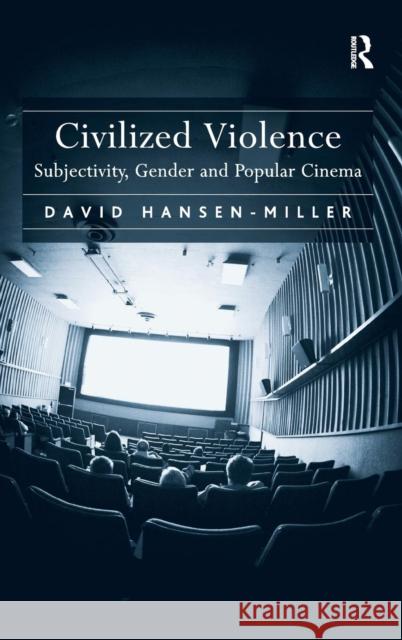 Civilized Violence: Subjectivity, Gender and Popular Cinema Hansen-Miller, David 9781409412588