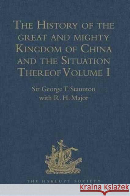 The History of the Great and Mighty Kingdom of China and the Situation Thereof: Volume I: Compiled by the Padre Juan Gonzalez de Mendoza, and Now Repr Major, R. H. 9781409412809 Ashgate Publishing Limited